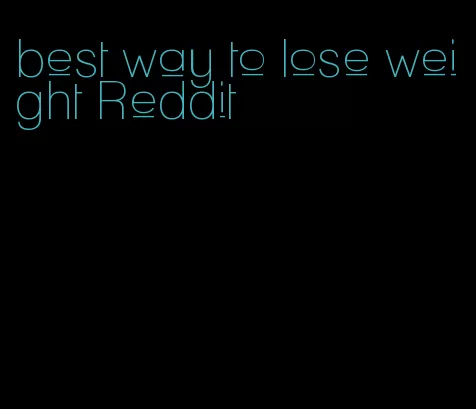 best way to lose weight Reddit