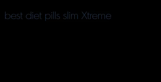 best diet pills slim Xtreme