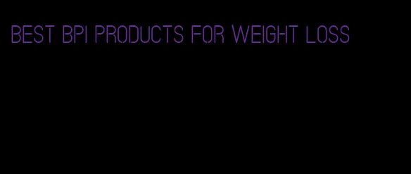 best bpi products for weight loss