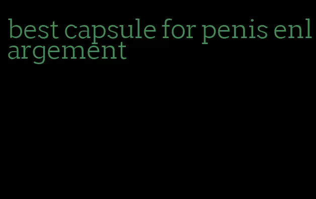 best capsule for penis enlargement