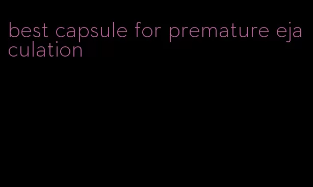 best capsule for premature ejaculation