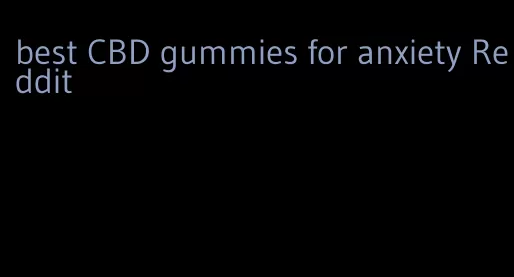 best CBD gummies for anxiety Reddit