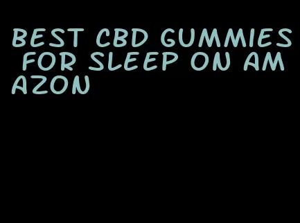 best CBD gummies for sleep on Amazon