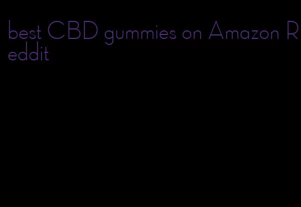 best CBD gummies on Amazon Reddit