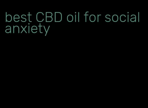 best CBD oil for social anxiety