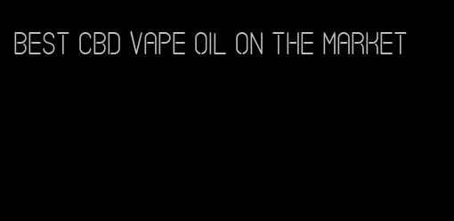 best CBD vape oil on the market