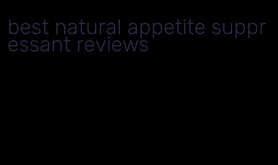 best natural appetite suppressant reviews