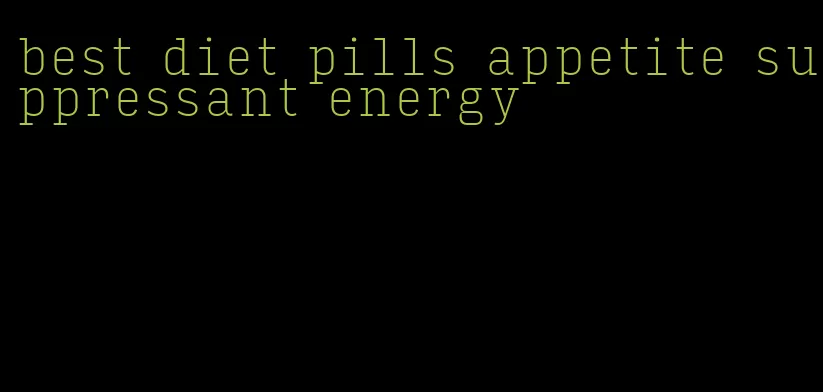 best diet pills appetite suppressant energy