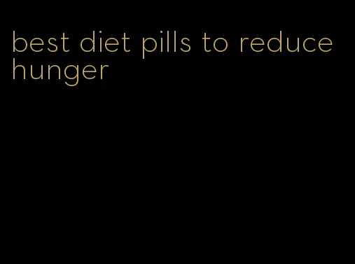 best diet pills to reduce hunger