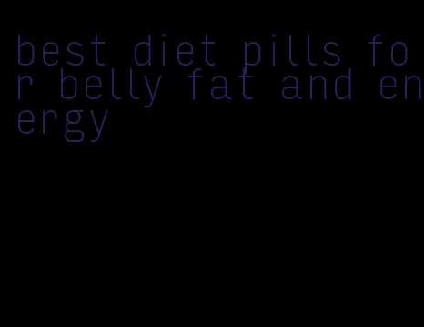 best diet pills for belly fat and energy