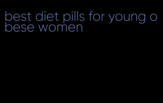 best diet pills for young obese women