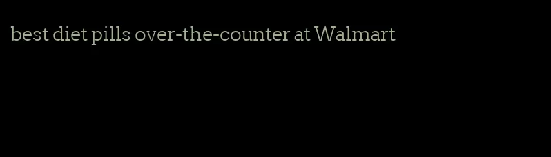 best diet pills over-the-counter at Walmart