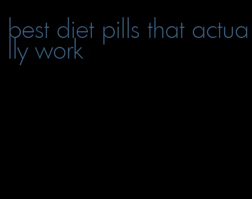 best diet pills that actually work