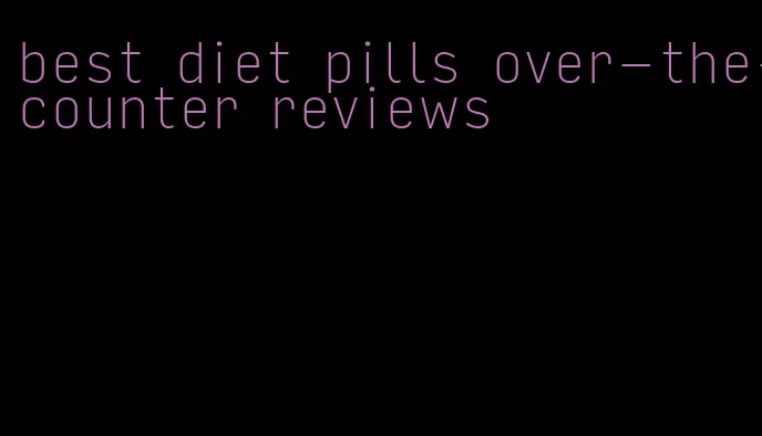 best diet pills over-the-counter reviews