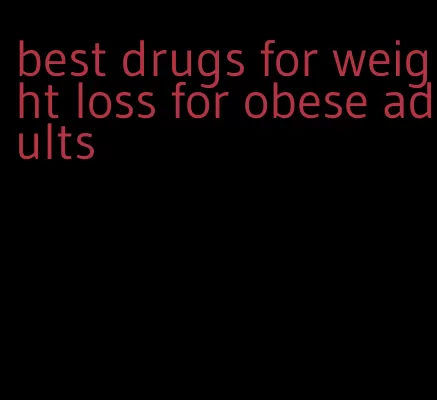 best drugs for weight loss for obese adults