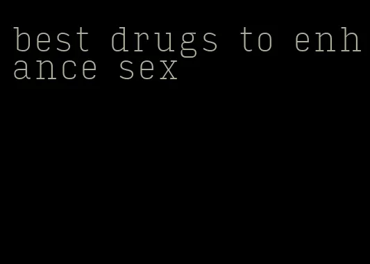 best drugs to enhance sex