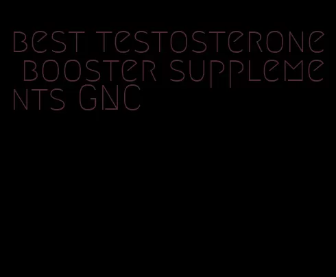 best testosterone booster supplements GNC