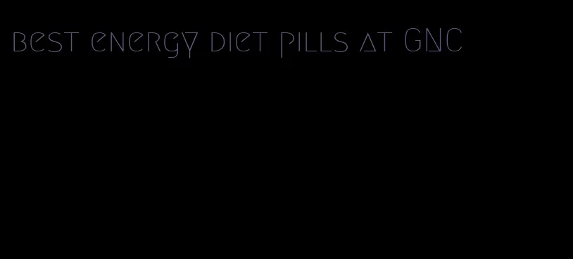 best energy diet pills at GNC