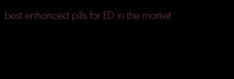 best enhanced pills for ED in the market