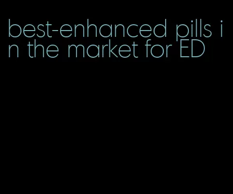 best-enhanced pills in the market for ED