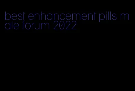 best enhancement pills male forum 2022