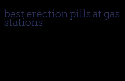 best erection pills at gas stations