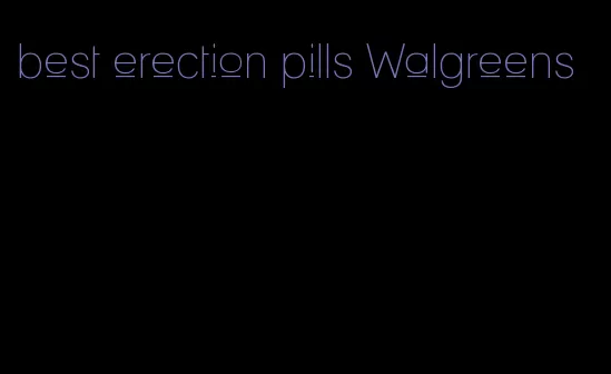 best erection pills Walgreens