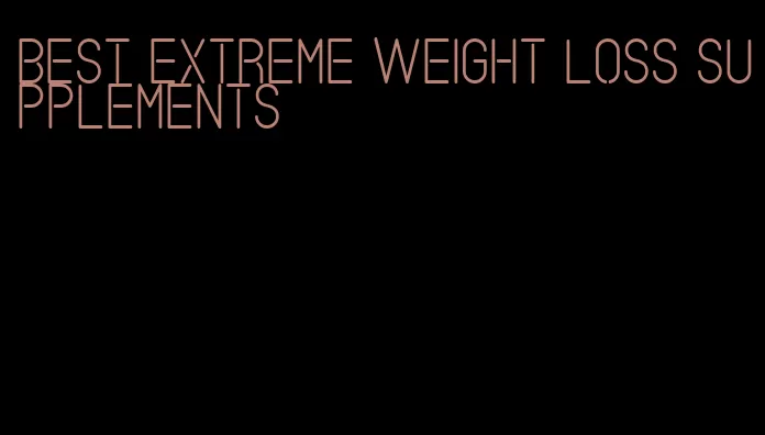 best extreme weight loss supplements