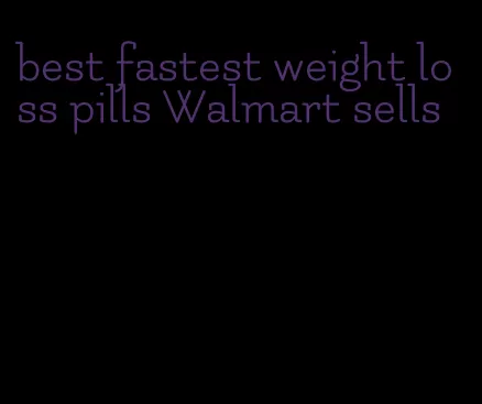 best fastest weight loss pills Walmart sells