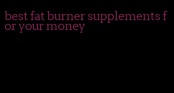 best fat burner supplements for your money