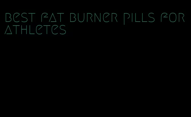 best fat burner pills for athletes