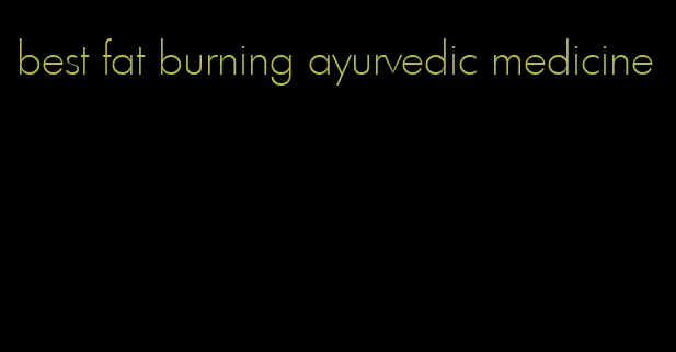 best fat burning ayurvedic medicine