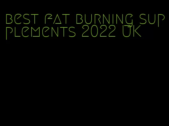 best fat burning supplements 2022 UK