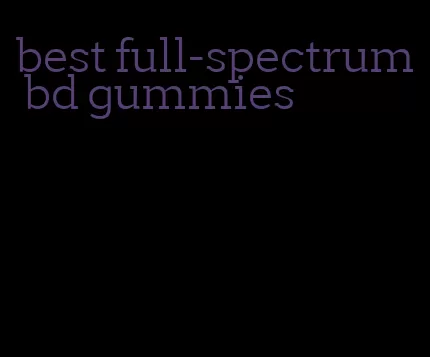 best full-spectrum bd gummies