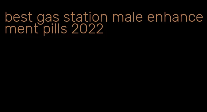 best gas station male enhancement pills 2022