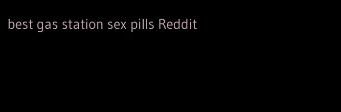 best gas station sex pills Reddit