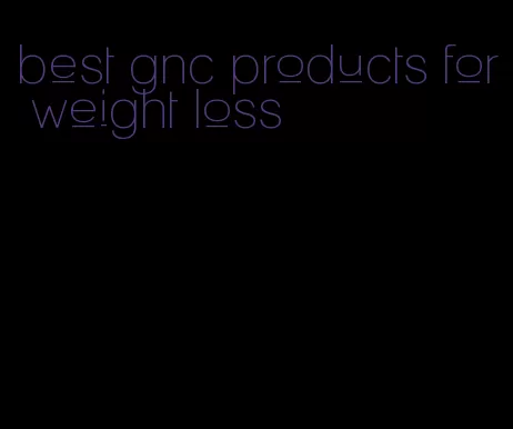 best gnc products for weight loss