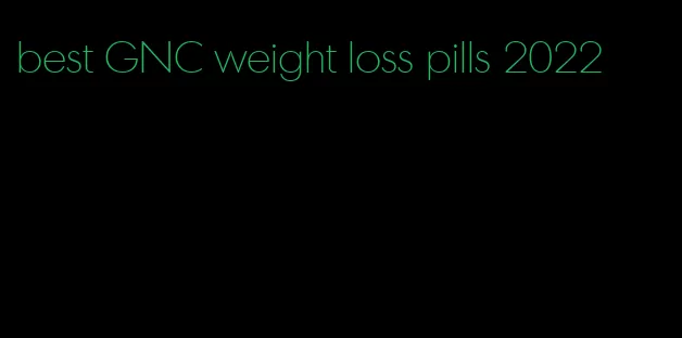 best GNC weight loss pills 2022