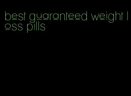 best guaranteed weight loss pills