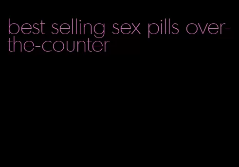 best selling sex pills over-the-counter