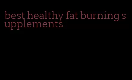 best healthy fat burning supplements