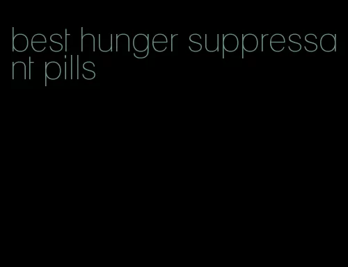 best hunger suppressant pills