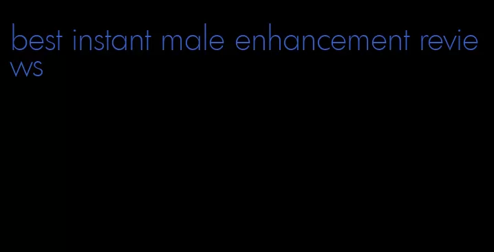 best instant male enhancement reviews