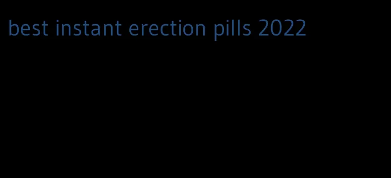 best instant erection pills 2022