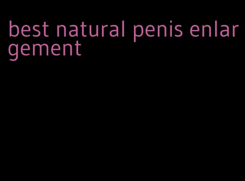 best natural penis enlargement