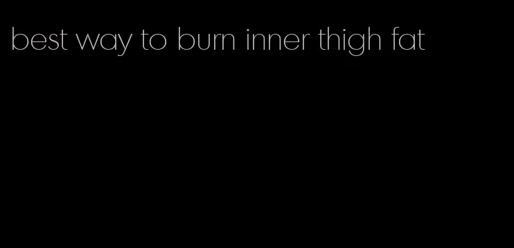 best way to burn inner thigh fat