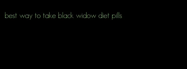 best way to take black widow diet pills