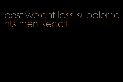 best weight loss supplements men Reddit