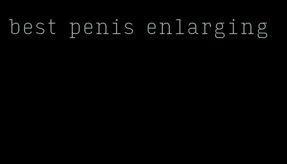 best penis enlarging