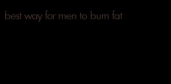 best way for men to burn fat